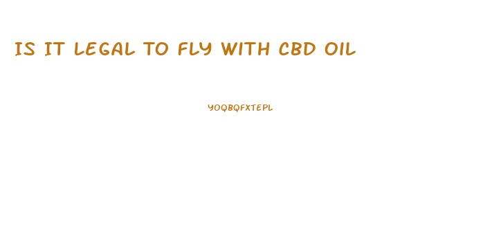 Is It Legal To Fly With Cbd Oil