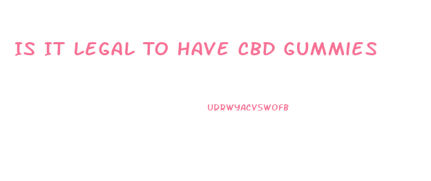 Is It Legal To Have Cbd Gummies