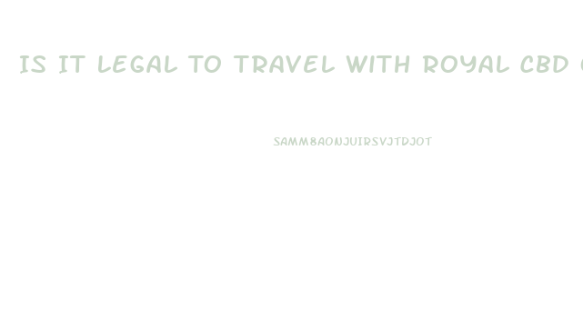 Is It Legal To Travel With Royal Cbd Oil