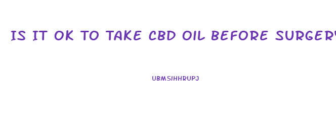 Is It Ok To Take Cbd Oil Before Surgery