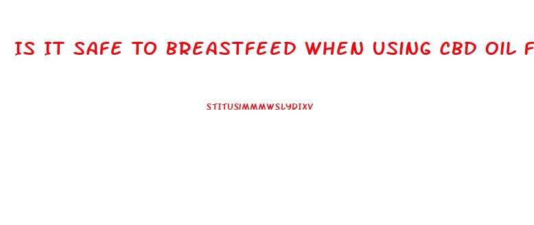 Is It Safe To Breastfeed When Using Cbd Oil For Anxity