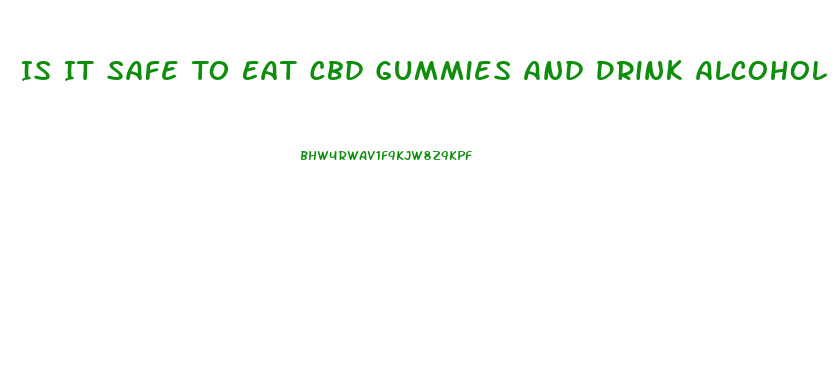 Is It Safe To Eat Cbd Gummies And Drink Alcohol