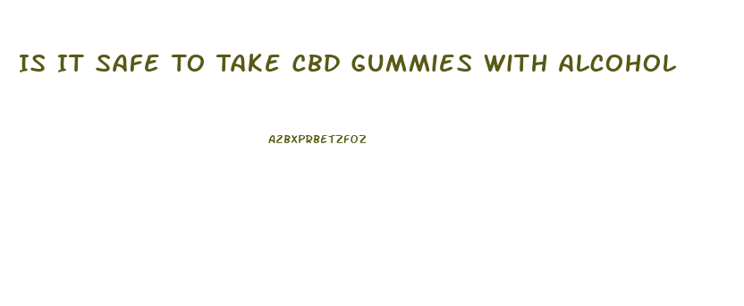 Is It Safe To Take Cbd Gummies With Alcohol
