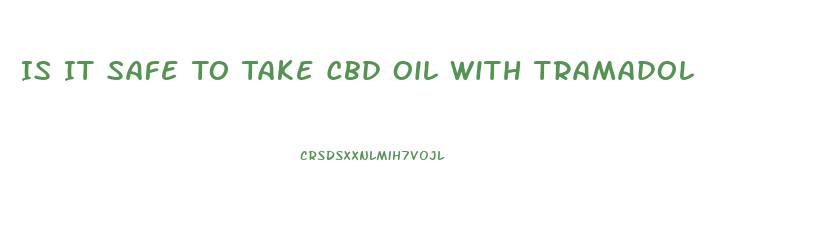 Is It Safe To Take Cbd Oil With Tramadol