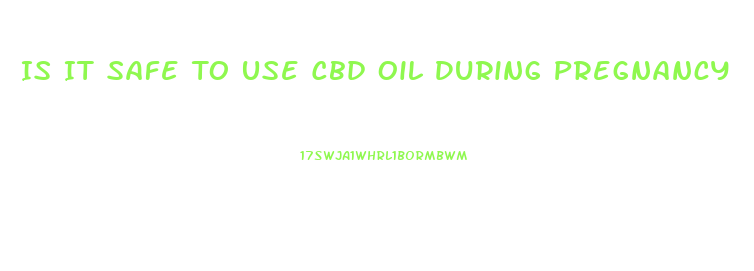 Is It Safe To Use Cbd Oil During Pregnancy