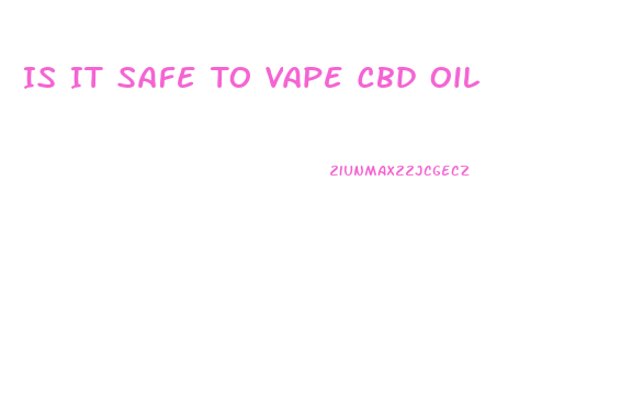 Is It Safe To Vape Cbd Oil