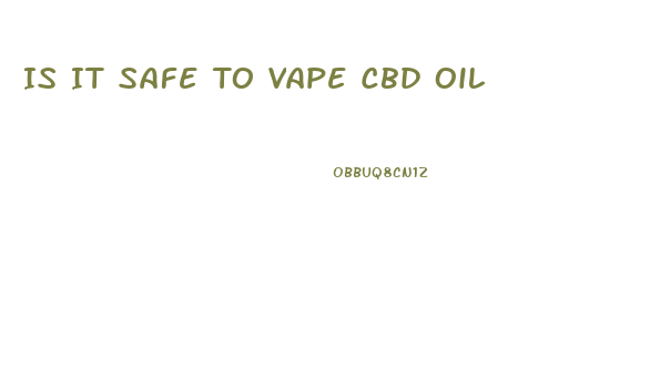 Is It Safe To Vape Cbd Oil