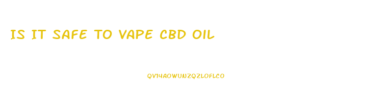 Is It Safe To Vape Cbd Oil