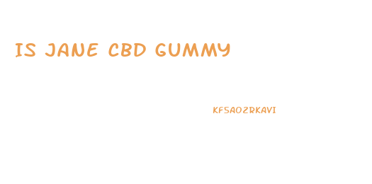 Is Jane Cbd Gummy