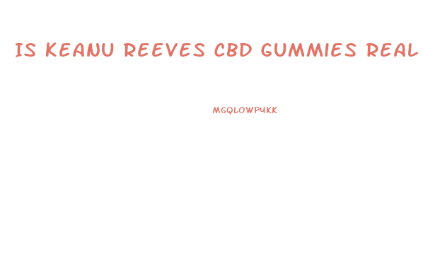 Is Keanu Reeves Cbd Gummies Real