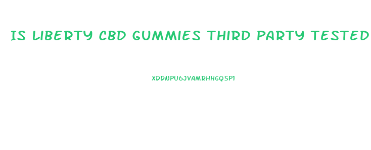 Is Liberty Cbd Gummies Third Party Tested