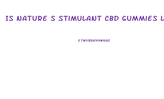 Is Nature S Stimulant Cbd Gummies Legit