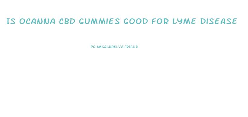 Is Ocanna Cbd Gummies Good For Lyme Disease