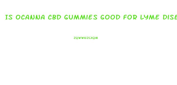 Is Ocanna Cbd Gummies Good For Lyme Disease