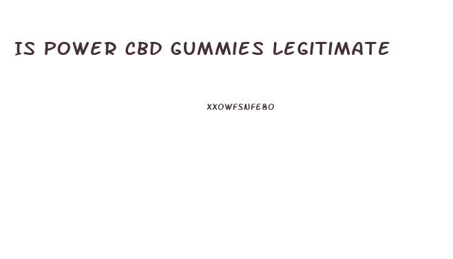 Is Power Cbd Gummies Legitimate