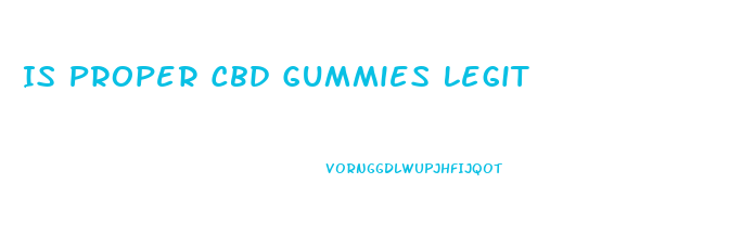 Is Proper Cbd Gummies Legit