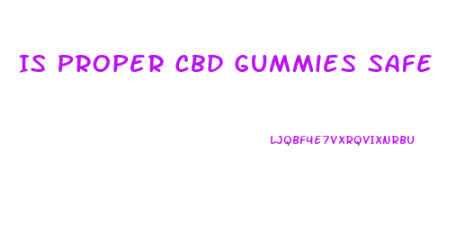 Is Proper Cbd Gummies Safe