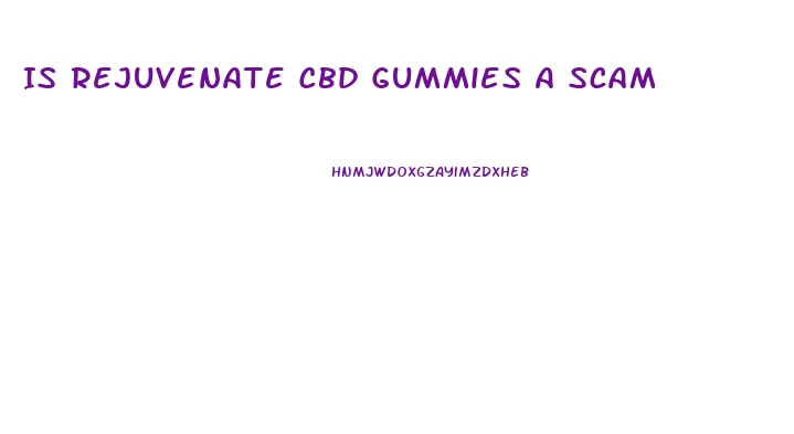 Is Rejuvenate Cbd Gummies A Scam