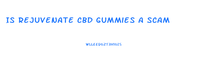 Is Rejuvenate Cbd Gummies A Scam