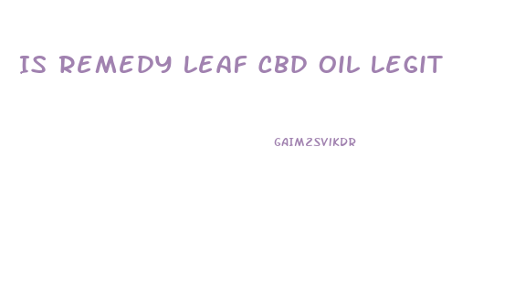 Is Remedy Leaf Cbd Oil Legit