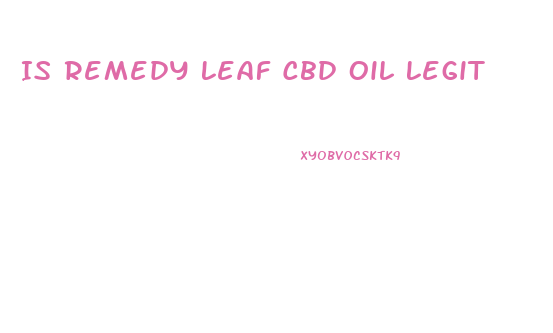 Is Remedy Leaf Cbd Oil Legit