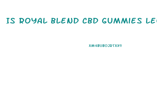 Is Royal Blend Cbd Gummies Legit