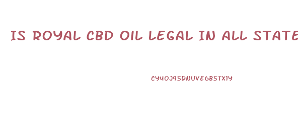 Is Royal Cbd Oil Legal In All States
