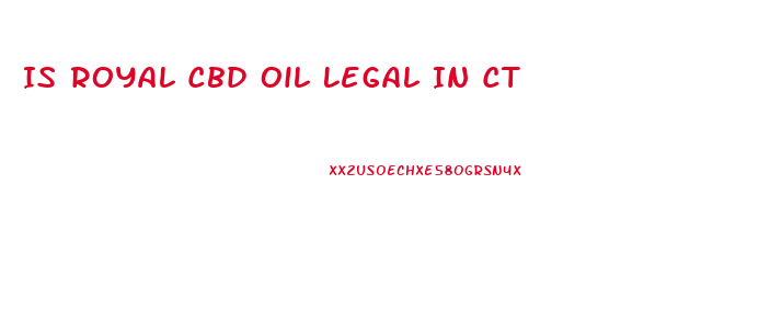 Is Royal Cbd Oil Legal In Ct