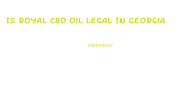 Is Royal Cbd Oil Legal In Georgia