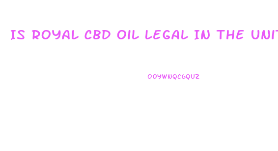 Is Royal Cbd Oil Legal In The United States