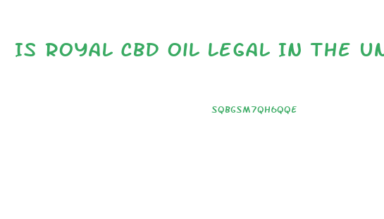 Is Royal Cbd Oil Legal In The United States