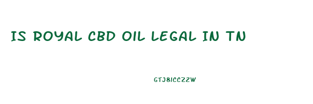 Is Royal Cbd Oil Legal In Tn