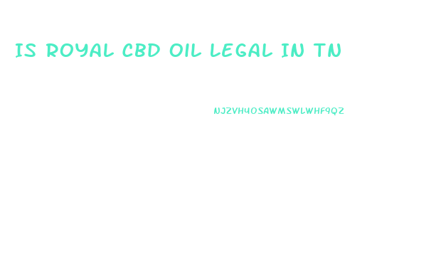 Is Royal Cbd Oil Legal In Tn