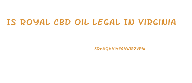 Is Royal Cbd Oil Legal In Virginia