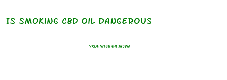 Is Smoking Cbd Oil Dangerous