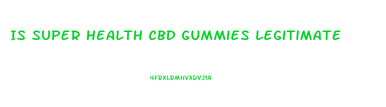 Is Super Health Cbd Gummies Legitimate