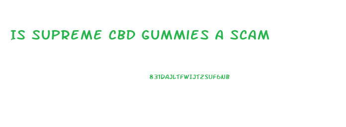 Is Supreme Cbd Gummies A Scam