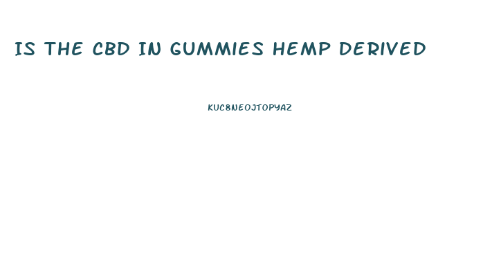 Is The Cbd In Gummies Hemp Derived