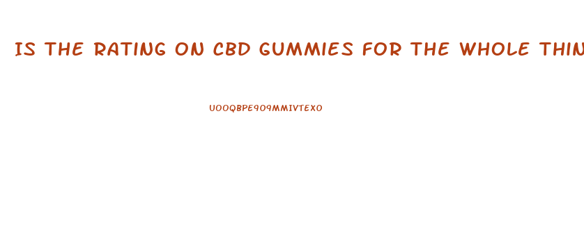 Is The Rating On Cbd Gummies For The Whole Thing
