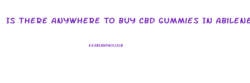 Is There Anywhere To Buy Cbd Gummies In Abilene Texas