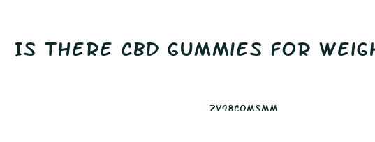 Is There Cbd Gummies For Weight Loss