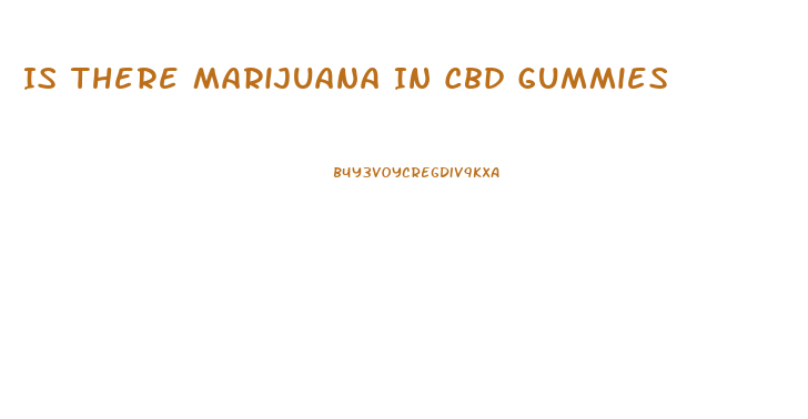Is There Marijuana In Cbd Gummies