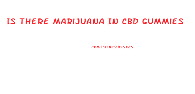 Is There Marijuana In Cbd Gummies
