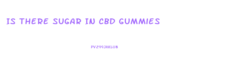 Is There Sugar In Cbd Gummies