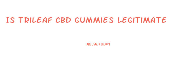 Is Trileaf Cbd Gummies Legitimate