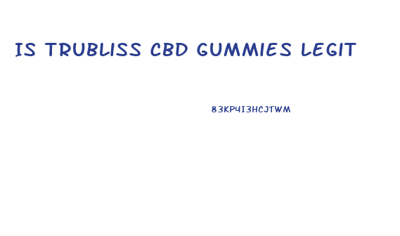 Is Trubliss Cbd Gummies Legit