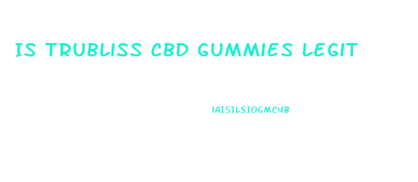 Is Trubliss Cbd Gummies Legit