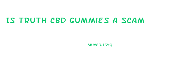 Is Truth Cbd Gummies A Scam