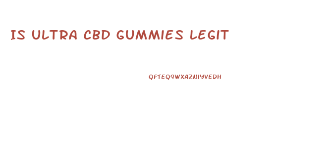 Is Ultra Cbd Gummies Legit
