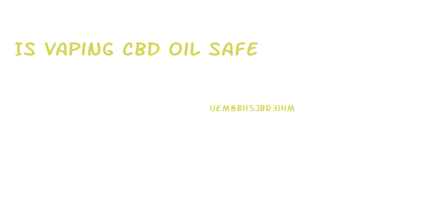 Is Vaping Cbd Oil Safe